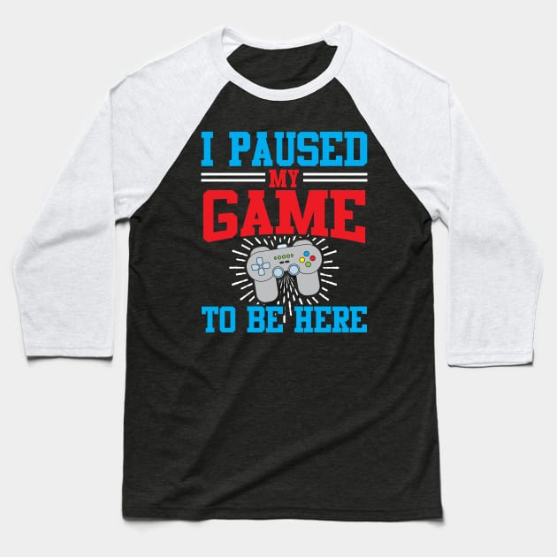 I Paused My Video Game To Be Here Baseball T-Shirt by TeeShirt_Expressive